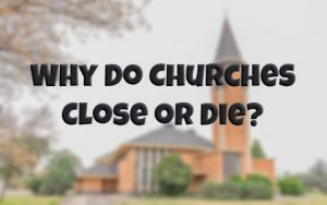 Why Do Churches Close Or Die?